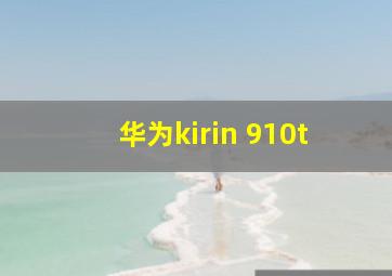 华为kirin 910t